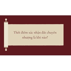 Thời điểm xác nhận đất chuyển nhượng là khi nào?