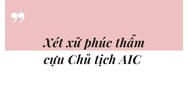 Xét xử phúc thẩm cựu Chủ tịch AIC