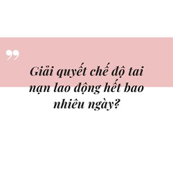 Giải quyết chế độ tai nạn lao động hết bao nhiêu ngày?