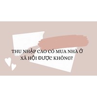 Thu nhập cao có mua nhà ở xã hội được không?