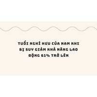 Tuổi nghỉ hưu của nam khi bị suy giảm khả năng lao động 61% trở lên