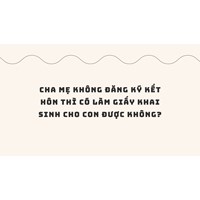 Cha mẹ không đăng ký kết hôn thì có làm giấy khai sinh cho con được không?