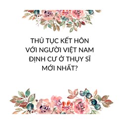 Thủ tục kết hôn với người Việt Nam định cư ở Thụy Sĩ mới nhất?