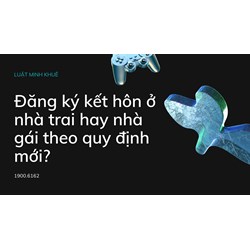 Đăng ký kết hôn ở nhà trai hay nhà gái là đúng quy định?