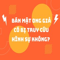 Bán mật ong giả có bị truy cứu hình sự không?