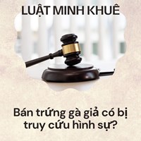 Bán trứng gà giả có bị truy cứu hình sự?