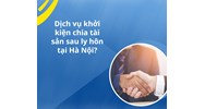 Dịch vụ khởi kiện chia tài sản sau ly hôn tại Hà Nội