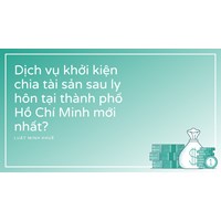 Dịch vụ khởi kiện chia tài sản sau ly hôn tại thành phố Hồ Chí Minh mới nhất