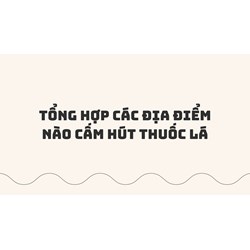 Tổng hợp các địa điểm nào cấm hút thuốc lá