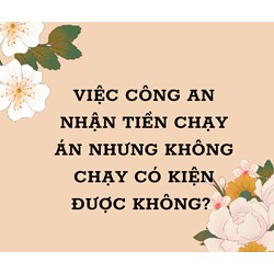 Công an nhận tiền chạy án nhưng không chạy có kiện được không?