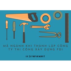 Mã ngành khi thành lập công ty thi công xây dựng FDI