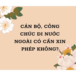 Cán bộ, công chức đi nước ngoài có cần xin phép không?