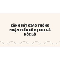 Cảnh sát giao thông nhận tiền có bị coi là hối lộ