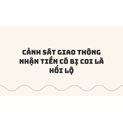 Cảnh sát giao thông nhận tiền có bị coi là hối lộ
