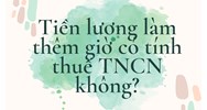 Tiền lương làm thêm giờ có tính vào thu nhập chịu thuế TNCN không?