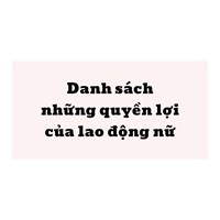 Tổng hợp các quyền lợi của lao động nữ được hưởng mới nhất