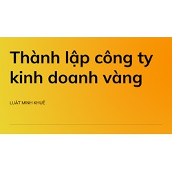 Hướng dẫn thủ tục thành lập công ty kinh doanh vàng chi tiết nhất