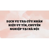 Dịch vụ tra cứu nhãn hiệu uy tín, chuyên nghiệp tại Hà Nội