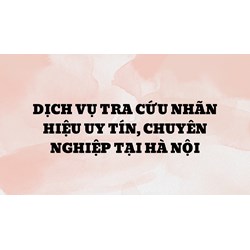 Dịch vụ tra cứu nhãn hiệu uy tín, chuyên nghiệp tại Hà Nội