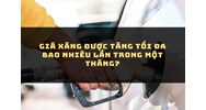 Giá xăng được tăng tối đa bao nhiêu lần trong một tháng?