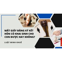Mất giấy đăng ký kết hôn có khai sinh cho con được hay không?
