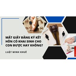 Mất giấy đăng ký kết hôn có khai sinh cho con được hay không?
