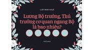 Lương Bộ trưởng, Thủ trưởng cơ quan ngang Bộ là bao nhiêu?