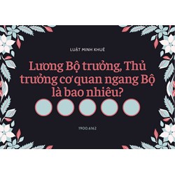 Lương Bộ trưởng, Thủ trưởng cơ quan ngang Bộ là bao nhiêu?