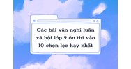 Các bài văn nghị luận xã hội lớp 9 ôn thi vào 10 chọn lọc hay nhất
