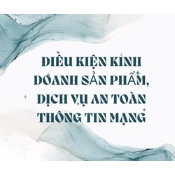 Điều kiện kinh doanh sản phẩm, dịch vụ an toàn thông tin mạng