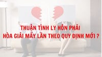 Thuận tình ly hôn phải hòa giải mấy lần theo quy định mới?
