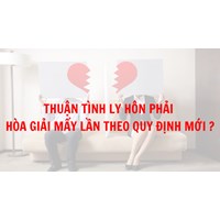 Thuận tình ly hôn phải hòa giải mấy lần theo quy định mới?