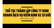 Thủ tục thành lập công ty kinh doanh dịch vụ kiểm định xe cơ giới