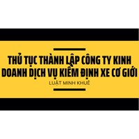 Thủ tục thành lập công ty kinh doanh dịch vụ kiểm định xe cơ giới