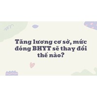 Tăng lương cơ sở, mức đóng BHYT sẽ thay đổi thế nào?