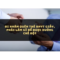 Đi khám quên thẻ BHYT giấy, phải làm gì để được hưởng chế độ?