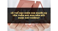 Có thể đại diện cho người bị tâm thần khi mua bán đất được hay không?