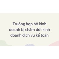Trường hợp hộ kinh doanh bị chấm dứt kinh doanh dịch vụ kế toán