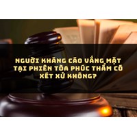 Nguời kháng cáo vắng mặt tại phiên tòa phúc thẩm có xét xử không?