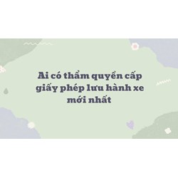 Ai có thẩm quyền cấp giấy phép lưu hành xe mới nhất?