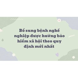 Bổ sung bệnh nghề nghiệp được hưởng bảo hiểm xã hội theo quy định mới nhất