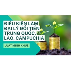 Điều kiện làm đại lý đổi tiền Trung Quốc, Lào, Campuchia