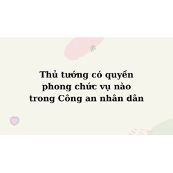 Thủ tướng có quyền phong chức vụ nào trong Công an nhân dân?