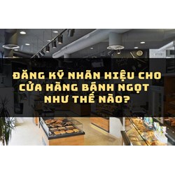 Đăng ký nhãn hiệu cho cửa hàng bánh ngọt như thế nào?