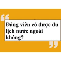 Đảng viên có được du lịch nước ngoài không?