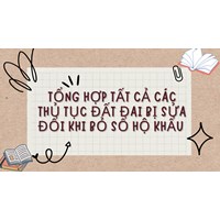 Tổng hợp tất cả thủ tục đất đai bị sửa đổi khi bỏ sổ hộ khẩu
