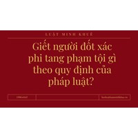 Giết người đốt xác phi tang phạm tội gì theo quy định của pháp luật?