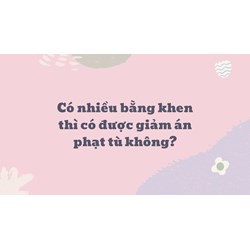 Có nhiều bằng khen thì  có được giảm án phạt tù không?