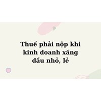 Thuế phải nộp khi kinh doanh xăng dầu nhỏ, lẻ