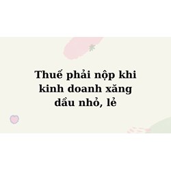 Thuế phải nộp khi kinh doanh xăng dầu nhỏ, lẻ